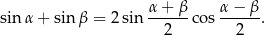  α + β α − β sin α + sinβ = 2 sin ------cos ------. 2 2 