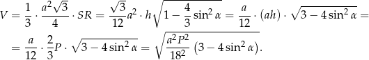  √ -- √ -- ∘ ------------ 1 a2 3 3 2 4 2 a ∘ --------2--- V = -⋅ ------⋅SR = ----a ⋅h 1− --sin α = ---⋅(ah) ⋅ 3 − 4sin α = 3 4 12 ∘ ----3----------12-- a-- 2- ∘ --------2--- a-2P2 ( 2 ) = 12 ⋅ 3P ⋅ 3− 4sin α = 182 3− 4sin α . 