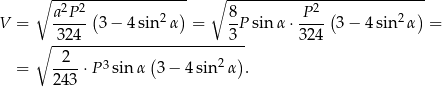  ∘ ------------------- ∘ ---------------------------- a2P2-( 2 ) 8- P-2-( 2 ) V = 3 24 3 − 4 sin α = 3P sin α⋅ 324 3− 4sin α = ∘ -------------(-----------)- = -2--⋅P 3sinα 3 − 4 sin 2α . 243 