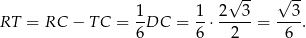  √ -- √ -- 1- 1- 2--3- --3- RT = RC − T C = 6DC = 6 ⋅ 2 = 6 . 