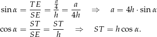  a sin α = TE-= 4-= -a- ⇒ a = 4h ⋅sinα SE h 4h ST ST cos α = SE-= -h- ⇒ ST = h cos α. 