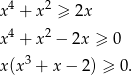  4 2 x + x ≥ 2x x4 + x2 − 2x ≥ 0 3 x(x + x − 2) ≥ 0 . 