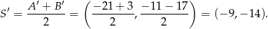  ′ ′ ( ) S′ = A--+-B--= −-21+--3, −-11-−-17 = (− 9,− 14). 2 2 2 