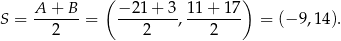  A + B ( − 21+ 3 11 + 17 ) S = -------= --------,-------- = (− 9,14). 2 2 2 