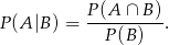 P (A |B ) = P-(A-∩-B-). P(B ) 