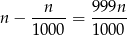 n − -n---= 999n- 1000 1000 