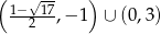 ( √-- ) 1−--17,− 1 ∪ (0,3) 2 