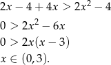 2x − 4 + 4x > 2x2 − 4 2 0 > 2x − 6x 0 > 2x (x− 3) x ∈ (0,3). 