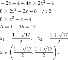 − 2x + 4 + 4x > 2x2 − 4 2 0 > 2x − 2x − 8 / : 2 0 > x2 − x− 4 Δ = 1 + 16 = 1 7 √ --- √ --- x1 = 1−----17, x2 = 1-+---17- ( 2√ --- √ ---) 2 1− 17 1 + 17 x ∈ --------,--------- . 2 2 