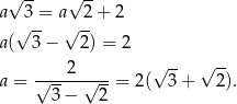  -- -- a√ 3 = a √ 2+ 2 √ -- √ -- a( 3 − 2) = 2 √ -- √ -- a = √---2√----= 2( 3 + 2). 3− 2 