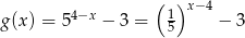  ( )x−4 g(x) = 54−x − 3 = 15 − 3 