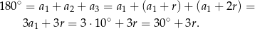  ∘ 18 0 = a1 + a2 + a3 = a1 + (a1 + r) + (a1 + 2r) = 3a1 + 3r = 3 ⋅10∘ + 3r = 30∘ + 3r. 