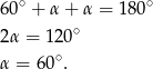  ∘ ∘ 6 0 + α+ α = 180 2 α = 120∘ ∘ α = 60 . 