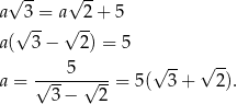  -- -- a√ 3 = a √ 2+ 5 √ -- √ -- a( 3 − 2) = 5 √ -- √ -- a = √---5√----= 5( 3 + 2). 3− 2 