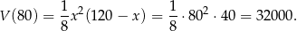  1 2 1 2 V (80) = -x (12 0− x ) = --⋅80 ⋅40 = 3 2000. 8 8 