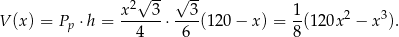  √ -- √ -- x2 3 3 1 2 3 V (x) = Pp ⋅ h =------⋅ ---(120 − x ) = -(12 0x − x ). 4 6 8 