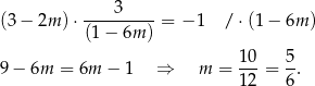 (3− 2m )⋅ ---3-----= − 1 / ⋅(1 − 6m ) (1− 6m ) 10 5 9− 6m = 6m − 1 ⇒ m = ---= --. 12 6 