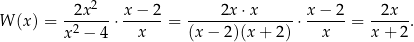  2x2 x − 2 2x ⋅x x− 2 2x W (x) = --2----⋅------ = ---------------⋅ ------= -----. x − 4 x (x − 2 )(x + 2) x x+ 2 