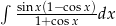 ∫ sinx(1−cosx) 1+ cosx dx 