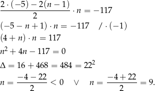 2-⋅(−-5)−-2-(n−--1) 2 ⋅n = − 117 (− 5− n+ 1)⋅n = − 117 /⋅ (−1 ) (4+ n)⋅ n = 117 2 n + 4n − 117 = 0 Δ = 1 6+ 468 = 484 = 222 n = −-4-−-22-< 0 ∨ n = −-4+--22-= 9. 2 2 