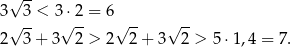  √ -- 3 3 < 3 ⋅2 = 6 √ -- √ -- √ -- √ -- 2 3 + 3 2 > 2 2+ 3 2 > 5 ⋅1,4 = 7. 