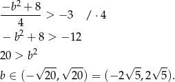 −b-2 +-8 4 > − 3 / ⋅ 4 2 − b + 8 > −1 2 20 > b2 √ ---√ --- √ -- √ -- b ∈ (− 20, 20) = (− 2 5,2 5). 