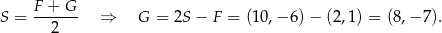  F + G S = ------ ⇒ G = 2S − F = (10 ,−6 )− (2 ,1 ) = (8,− 7). 2 