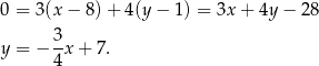 0 = 3(x− 8)+ 4(y− 1) = 3x + 4y − 2 8 y = − 3x + 7. 4 