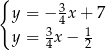 { 3 y = − 4x + 7 y = 3x − 1 4 2 
