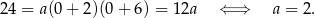 24 = a(0+ 2)(0+ 6) = 12a ⇐ ⇒ a = 2. 