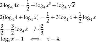 2log 4x = 1-+ lo g x3 + log √x-- 4 2 4 4 1 1 2(lo g44 + log4 x) = --+ 3 log4 x+ --log 4x 2 2 3-= 3log x / ⋅ 2- 2 2 4 3 log4x = 1 ⇐ ⇒ x = 4. 