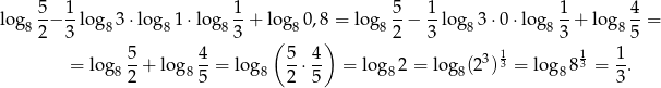  5 1 1 5 1 1 4 lo g8 -− --lo g83 ⋅log8 1⋅log 8--+ log8 0,8 = log8 --− --log8 3⋅0 ⋅log8 --+ log8 --&# 2 3 3 ( ) 2 3 3 5 = log 5-+ log 4-= log 5-⋅ 4 = log 2 = log (23)13 = lo g 8 13 = 1. 8 2 8 5 8 2 5 8 8 8 3 
