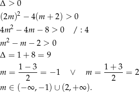 Δ > 0 (2m )2 − 4(m + 2) > 0 2 4m − 4m − 8 > 0 / : 4 m2 − m − 2 > 0 Δ = 1 + 8 = 9 1− 3 1+ 3 m = ------= − 1 ∨ m = ------= 2 2 2 m ∈ (− ∞ ,− 1) ∪ (2,+ ∞ ). 