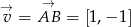 → → v = AB = [1,− 1] 
