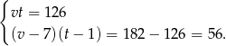 { vt = 126 (v − 7 )(t− 1) = 182− 126 = 56 . 