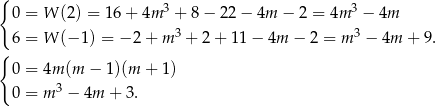 { 0 = W (2) = 16+ 4m 3 + 8 − 22 − 4m − 2 = 4m 3 − 4m 3 3 6 = W (− 1) = − 2 + m + 2+ 11 − 4m − 2 = m − 4m + 9. { 0 = 4m (m − 1)(m + 1) 0 = m 3 − 4m + 3. 