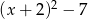 (x + 2)2 − 7 