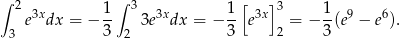 ∫ 2 1∫ 3 1[ ] 3 1 e3xdx = − -- 3e3xdx = − -- e3x = − -(e9 − e6). 3 3 2 3 2 3 