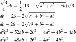 √ -- --3- 1- ∘ -2----2----- √ -- 4 ab = 2 (13+ a + b − ab) 3 ∘ ------------ ab = 26 + 2 a2 + b2 − ab ∘ -2----2----- ab − 26 = 2 a + b − ab a2b2 − 52ab + 262 = 4a2 + 4b2 − 4ab 2 2 2 2 2 a b − 48ab + 26 = 4a + 4b . 