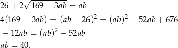  √ ---------- 26 + 2 16 9− 3ab = ab 2 2 4(169 − 3ab ) = (ab − 26) = (ab) − 52ab + 676 − 12ab = (ab )2 − 5 2ab ab = 4 0. 