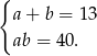 { a+ b = 13 ab = 40. 