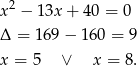  2 x − 13x + 40 = 0 Δ = 16 9− 160 = 9 x = 5 ∨ x = 8. 