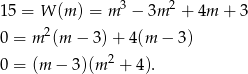  3 2 15 = W (m ) = m − 3m + 4m + 3 0 = m 2(m − 3)+ 4(m − 3 ) 2 0 = (m − 3)(m + 4). 