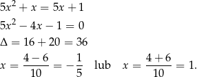  2 5x + x = 5x + 1 5x 2 − 4x − 1 = 0 Δ = 16 + 20 = 36 4-−-6- 1- 4-+-6- x = 10 = − 5 lub x = 10 = 1. 