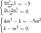 { 4m3−k- m 2 3= − 5 2k−m2m--= 0. { 4m 3 − k = − 5m 2 k − m 3 = 0. 