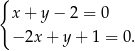{ x + y − 2 = 0 − 2x + y + 1 = 0. 