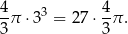 4 4 --π ⋅33 = 27 ⋅--π. 3 3 