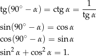  1 tg(90∘ − α) = ctg α = ---- tg α sin(90∘ − α) = co sα ∘ cos(90 − α) = sin α sin2α + co s2 α = 1. 
