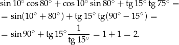 sin 10∘co s80∘ + cos 10∘sin 80∘ + tg 15∘ tg75 ∘ = = sin(10∘ + 80∘) + tg 15∘tg(90 ∘ − 1 5∘) = ∘ ∘---1-- = sin90 + tg 15 tg 15∘ = 1+ 1 = 2. 