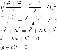 ∘ -2----2- a-+--b- = a-+-b- /()2 2 2 a 2 + b2 (a + b)2 ------- = -------- / ⋅ 4 22 2 42 2 2a + 2b = a + 2ab + b 2 2 a − 2ab + b = 0 (a − b)2 = 0. 